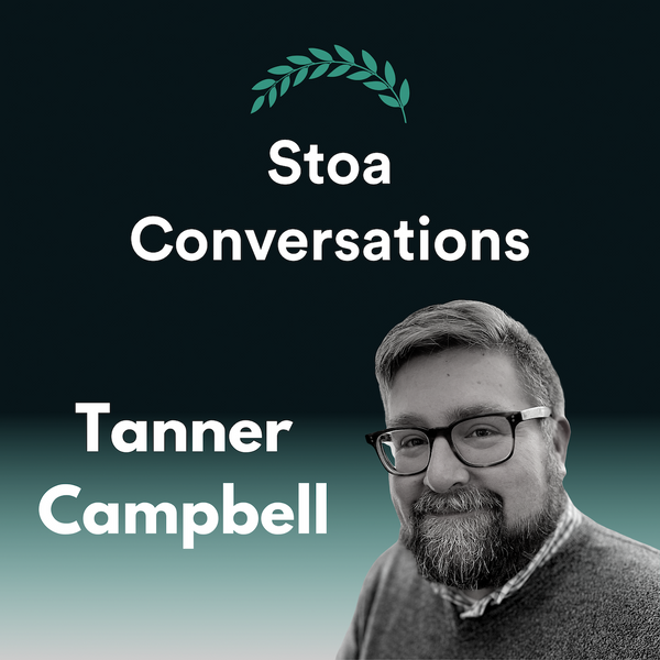 Tanner Campbell on Practical Stoicism (Episode 38)