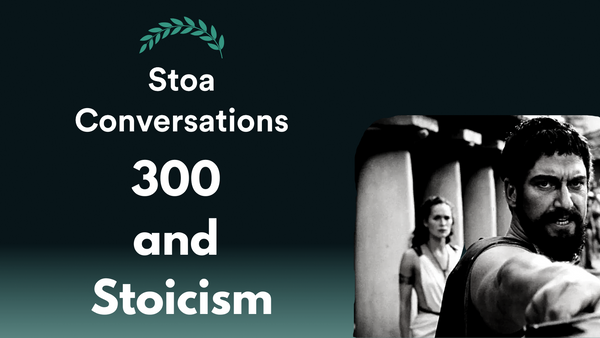 300, Stoicism, and the Philosophical Life (Episode 117)